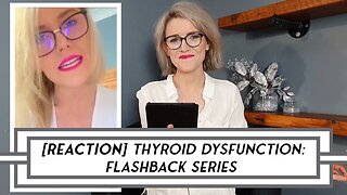 [REACTION] Thyroid Dysfunction: Video Flashback Series – POST 2