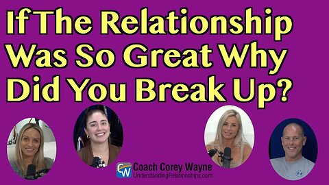 If The Relationship Was So Great Why Did You Break Up?