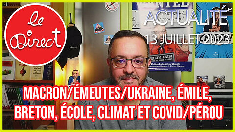 Direct 13 jui. 23 : macron/émeutes/Ukraine, Émile, T. Breton, école, climat et Covidisme/Pérou !