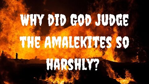 Why did God judge the Amalekites so harshly?