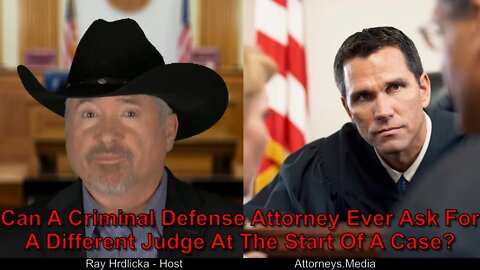 Can A Criminal Defense Attorney Ever Ask For A Different Judge At The Start Of A Case?