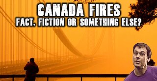 Canada Fires: Fact, Fiction or Something Else?