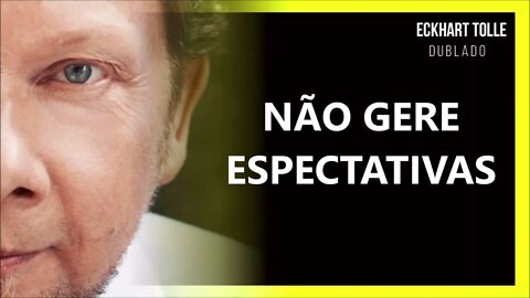 PARE DE CRIAR ESPECTATIVAS, ECKHART TOLLE DUBLADO