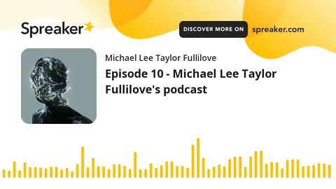 Episode 10 - Michael Lee Taylor Fullilove's podcast (made with Spreaker)