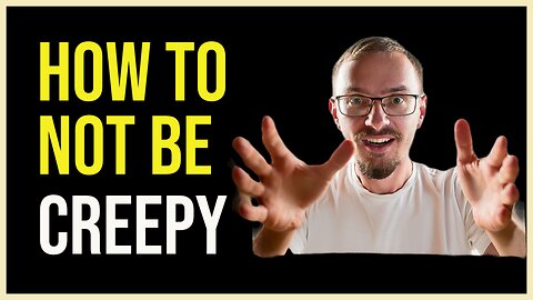 How To Not Be Creepy