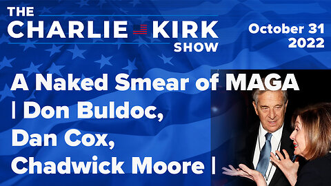 A Naked Smear of MAGA | Don Buldoc, Dan Cox, Chadwick Moore | The Charlie Kirk Show LIVE 10.31.22