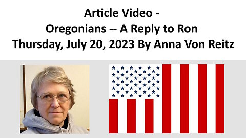 Article Video - Oregonians -- A Reply to Ron - Thursday, July 20, 2023 By Anna Von Reitz