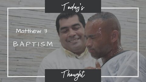 Today's Thought: Matthew 3- Baptism and why Christian's should follow Jesus' example.