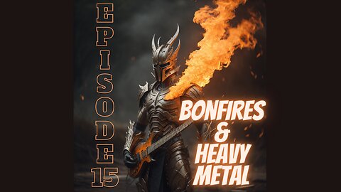 Bonfires and Heavy Metal : Episode 15