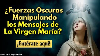 ¿Hay una Operación para Ocultar y Tergiversar los Mensajes de la Virgen María? ¡Te lo contamos!