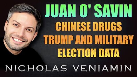 JUAN O' SAVIN DISCUSSES CHINESE DRUGS, TRUMP & MILITARY AND ELECTION DATA WITH NICHOLAS VENIAMIN