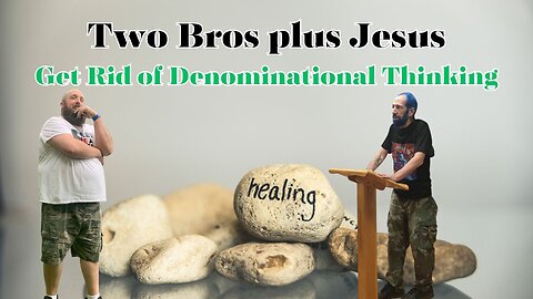 Two Bros Plus Jesus: Get Rid of Denominational Thinking