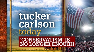 Tucker Carlson Today | 'Conservatism' Is No Longer Enough: Glenn Ellmers