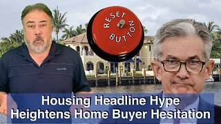 Housing Headline Hype Heightens Home Buyer Hesitation - Housing Bubble 2.0 - Housing Crash 2022