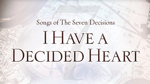 Songs of the Seven Decisions: I Have a Decided Heart