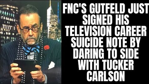 FNC'S GUTFELD JUST SIGNED HIS TELEVISION SUICIDE NOTE BY DARING TO SIDE WITH TUCKER CARLSON