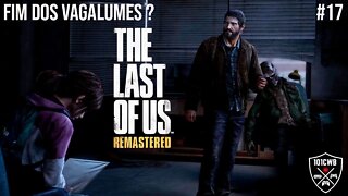 The Last of Us Remastered 1080p 60fps - PS4 - #17 FIM DOS VAGALUMES ? - Walkthrough Completa PT BR