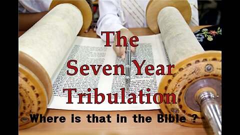 07 The 7-Year Tribulation - Where is that in the Bible?