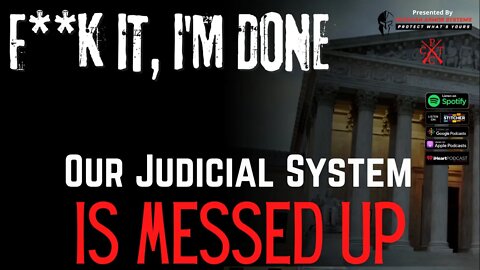 Ep.7: F**K IT, I'M DONE: Our Judicial System is messed up