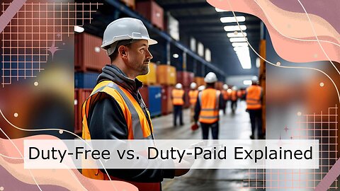 The Importer's Guide: Duty-Free vs. Duty-Paid Imports