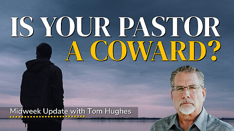 Is Your Pastor A Coward? | Midweek Update with Tom Hughes
