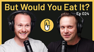 Ep 024 - But Would You Eat It?