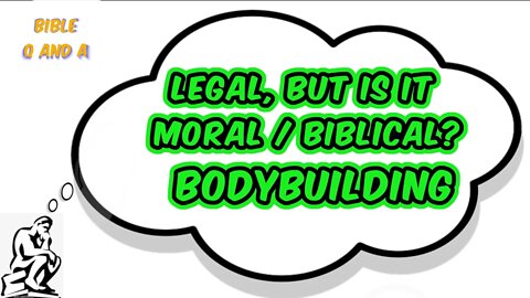 Legal, but Is It Moral / Biblical? Bodybuilding