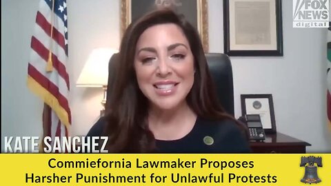 Commiefornia Lawmaker Proposes Harsher Punishment for Unlawful Protests