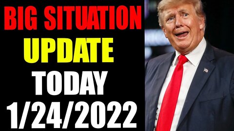 BIG SITUATION UPDATE OF TODAY JANUARY 24, 2022