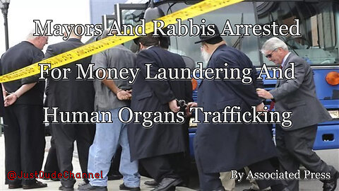 Mayors And Rabbis Arrested For Money Laundering And Human Organs Trafficking