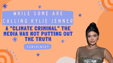 While Some Are Calling Kylie Jenner A “Climate Criminal” the Media was NOT Putting Out the Truth