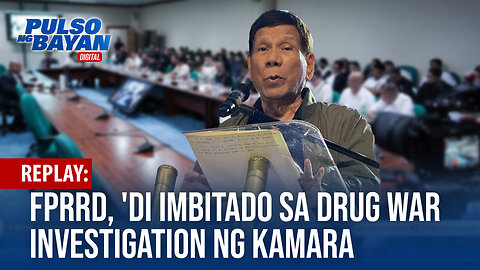 REPLAY | FPRRD, 'di imbitado sa drug war investigation ng Kamara | May 17, 2024