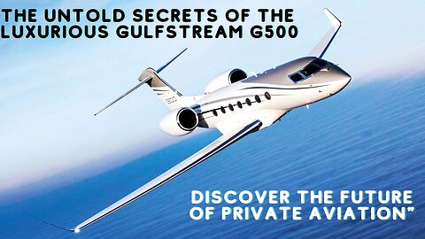 The Untold Secrets of the Luxurious Gulfstream G500 Discover the Future of Private Aviation