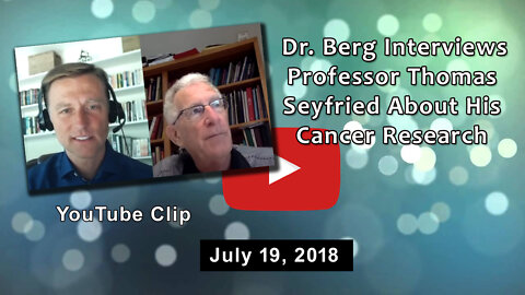 Dr. Berg Interviews Professor Thomas Seyfried About His Cancer Research 2018