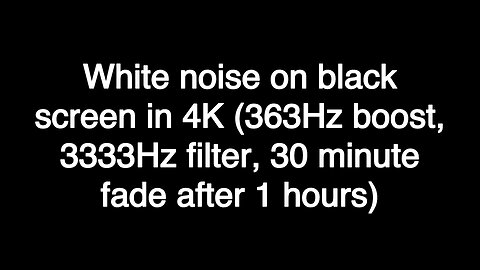 White noise on black screen in 4K (363Hz boost, 3333Hz filter, 30 minute fade after 1 hours)