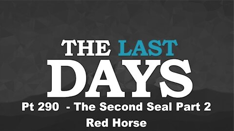 The Second Seal Part 2 - Red Horse - The Last Days Pt 290