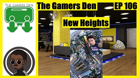The Gamers Den EP 106 - New Heights