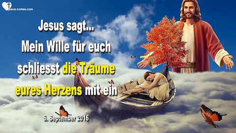 06.09.2016 ❤️ Jesus sagt... Mein Wille für euch schliesst die Träume eures Herzens mit ein