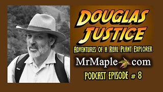 Plant Explorer Douglas Justice Interview | Indiana Jones of Botany & Maples! | MrMaple Show Podcast