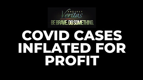 Project Veritas: COVID Case Numbers Inflated For Profit