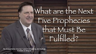 What are the Next Five Prophecies that Must be Fulfilled? Dr Jim Hastings