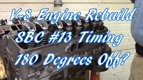 V-8 Engine Rebuild SBC #13 180 degrees off?