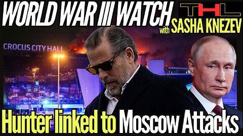 World War III Watch | Funding for Moscow Attacks tied directly to Hunter Biden -- with Sasha Knezev