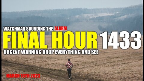 FINAL HOUR 1433 - URGENT WARNING DROP EVERYTHING AND SEE - WATCHMAN SOUNDING THE ALARM
