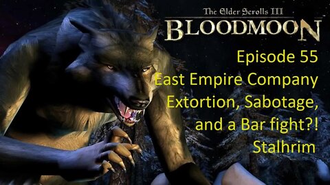 Episode 55 Let's Play Morrowind:Bloodmoon-East Empire Company-Extortion, Sabotage, and a Bar Fight?!