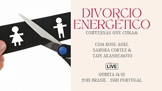 Divórcio Energético Parte 2 - com Sandra Cortez e Rose Aoki