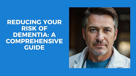 Reducing Your Risk of Dementia: A Comprehensive Guide