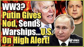 PREPARE! Putin Gives Nod, Sends Warships…U.S. Forces On High Alert!