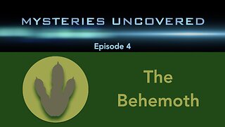 Mysteries Uncovered Ep. 4: The Behemoth