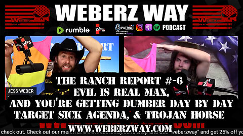 THE RANCH REPORT #-6 EVIL IS REAL MAX, AND YOU'RE GETTING DUMBER DAY BY DAY, TARGET SICK AGENDA, & TROJAN HORSE